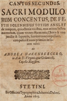 Sacri Mudulorum Concentus, De Festis Solennibus Totius Anni, Et de tempore, qui octonis vocibus, non minus Instrumentorum, quam vocum Harmonia, Choris & conjunctis & separatis, suaviter concini possunt, compositi & nunc primùm in lucem editi. Cantus II