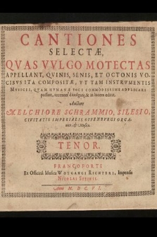 Cantiones Selectæ, Qvas Vvlgo Motectas Appellant, Qvinis, Senis, Et Octonis Vocibvs Ita Compositæ, Vt Tam Instrvmentis Mvsicis, Qvam Hvmanæ Voci Commodissime Adplicari possint, recenter diuulgatę, & in lucem editæ. Tenor