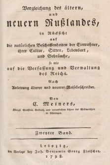 Vergleichung des ältern, und neuern Rußlandes : in Rücksicht auf die natürlichen Beschaffenheiten der Einwohner, ihrer Cultur, Sitten, Lebensart und Gebräuche, so wie auf die Verfassung und Verwaltung des Reichs : Nach Anleitung älterer und neuerer Reisebeschreiber. Bd. 2