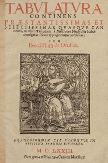 Tabvlatvra Continens Præstantissimas Et Selectissimas Qvasqve Cantiones, in vsum Testudinis, / à Melchiore Meusydler Italicè inuulgatas ; Nunc typis germanicis redditas: Per Benedictum de Drusina