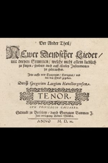 Der Ander Theil, Newer Deudsher Lieder, mit dreyen Stimmen, welche nicht allein lieblich zu singen, sondern auch auff allerley Jnstrumenten zu gebrauchen. Tenor