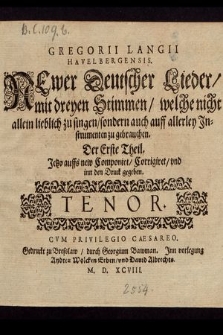 Gregorii Langii Havelbergensis. Newer Deutscher Lieder, mit dreyen Stimmen, welche nicht allein lieblich zu singen, sondern auch auff allerley Jnstrumenten zu gebrauchen. Der Erste Theil. Tenor