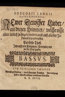Gregorii Langii Havelbergensis. Newer Deutscher Lieder, mit dreyen Stimmen, welche nicht allein lieblich zu singen, sondern auch auff allerley Jnstrumenten zu gebrauchen. Der Erste Theil. Bassus
