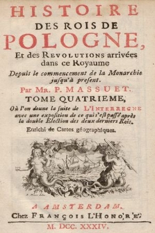 Histoire Des Rois De Pologne, Et des Revolutions arrivées dans ce Royaume Depuis le commencement de la Monarchie jusqu'à present. T. 4