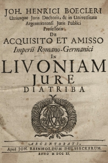 Joh. Henrici Boecleri [...] De Acquisito Et Amisso Imperii Romano-Germanici In Livoniam Jure Diatriba