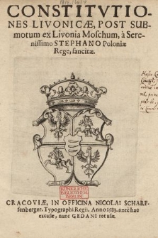 Constitvtiones Livonicæ : Post Submotum ex Livonia Moschum, a Serenissimo Stephano Poloniæ Rege, sancitæ