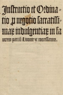 Instructio et Ordinatio p[ro] negotio sacratissima[rum] indulgentia[rum] in fauorem partiu[m] Liuonie &c. concessarum