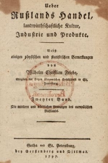 Ueber Rußlands Handel, landwirthschaftliche Kultur, Industrie und Produkte : Nebst einigen physischen und statistischen Bemerkungen. Bd. 2, Die mittlern und nördlichen Provinzen des europäischen Rußlands