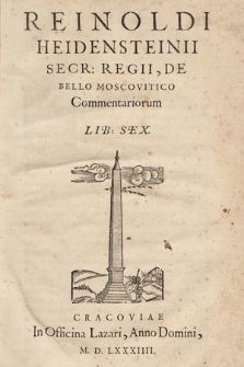 Reinoldi Heidenstenii Secr: Regii, De Bello Moscovitico Commentariorum Lib: Sex.