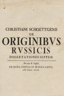 Christiani Schoettgenii De Originibvs Rvssicis Dissertationes Septem