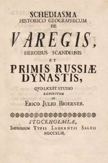 Schediasma Historico Geographicum De Varegis, Heroibus Scandianis Et Primis Russiæ Dynastis