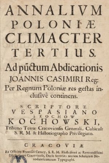 Annalivm Poloniæ Climacter. 3, Ad pu[n]ctum Abdicationis Joannis Casimiri Reg. Per Regnum Poloniæ res gestas inclusive continens