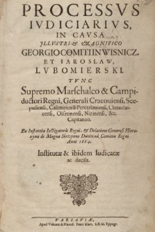 Processvs Ivdiciarivs In Cavsa Illvstri & Magnifico Georgio [...] Lvbomierski Tvnc Supremo Marschalco et Campiductori Regni [...] : Ex Instantia Instigatoris Regni & Delatione [...] Hieronymi de Magna Skrzynno Dunin ad Comitia Regni Anni 1664 Institutæ & ibidem Iudicatæ ac decisæ