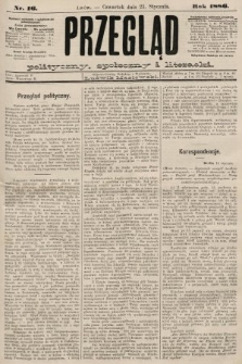 Przegląd polityczny, społeczny i literacki. 1886, nr 16