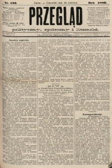 Przegląd polityczny, społeczny i literacki. 1886, nr 132