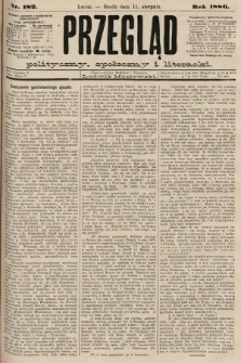 Przegląd polityczny, społeczny i literacki. 1886, nr 182