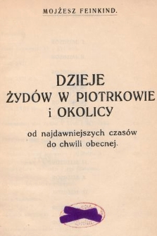 Dzieje Żydów w Piotrkowie i okolicy : od najdawniejszych czasów do chwili obecnej