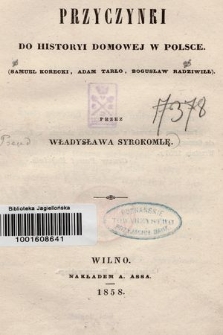 Przyczynki do historyi domowej w Polsce : (Samuel Korecki, Adam Tarło, Bogusław Radziwiłł)