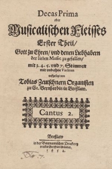 Decas Prima oder Musicalischen Fleisseß Erster Theil, Gott zu Ehren, vnd denen Liebhabern der lieben Music zugefallen, mit 3. 4. 5. vnd 7. Stimmen mit vnd ohne Violinen auffgesetzt. Cantus 2