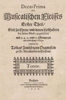 Decas Prima oder Musicalischen Fleisseß Erster Theil, Gott zu Ehren, vnd denen Liebhabern der lieben Music zugefallen, mit 3. 4. 5. vnd 7. Stimmen mit vnd ohne Violinen auffgesetzt. Tenor