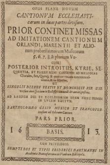 Opus Plane Novum Cantionvm Ecclesiasticarum in duas partes divisum. : Prior Continet Missas Ad Imitationem Cantionum Orlandi, Marentii Et Aliorum probatissimorum Musicorum 5. 6. 7. 8. & plurium Vocum [.... Basis