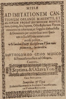 Opus Plane Novum Cantionvm Ecclesiasticarum in duas partes divisum. : Prior Continet Missas Ad Imitationem Cantionum Orlandi, Marentii Et Aliorum probatissimorum Musicorum 5. 6. 7. 8. & plurium Vocum [...]. Septima Octava Vox