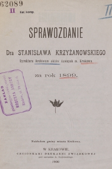 Sprawozdanie Dra Stanisława Krzyżanowskiego Dyrektora Archiwum aktów dawnych m. Krakowa za rok 1899