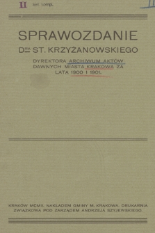 Sprawozdanie DRA St. Krzyżanowskiego Dyrektora Archiwum Aktów Dawnych miasta Krakowa za lata 1900 i 1901.