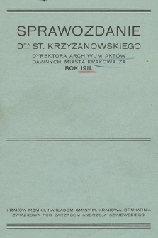 Sprawozdanie DRA St. Krzyżanowskiego Dyrektora Archiwum Aktów Dawnych miasta Krakowa za rok 1911