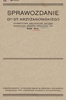 Sprawozdanie DRA St. Krzyżanowskiego Dyrektora Archiwum Aktów Dawnych miasta Krakowa za rok 1912