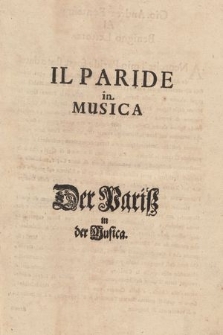 Il Paride, Opera Musicale, dedicata Alle Serenissime Altezze di Christiano Ernesto Marggrauio di Brandenburgo [...] Et Erdmude Sofia, Principessa di Sassonia [...] : nella celebratione delle Loro Nozze = Paris, Ein Gedicht zur Musica, Zugeschrieben Beyden Durchlauchtigsten Hoheiten, Als Herrn Christian Ernsten, Markgrafen zu Brandenburg [...] Und Fräul. Erdmuth Sophien, Prinzessin zu Sachsen [...] : Bey Angestelletem Ihrem Beylager