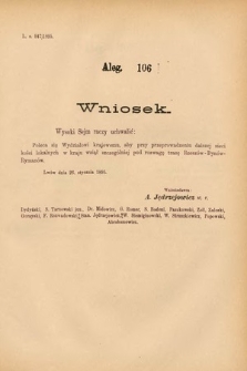 [Kadencja VI, sesja VI, al. 106] Alegata do Sprawozdań Stenograficznych z Szóstej Sesyi Szóstego Peryodu Sejmu Krajowego Królestwa Galicyi i Lodomeryi wraz z Wielkiem Księstwem Krakowskiem z roku 1894/5. Alegat 106