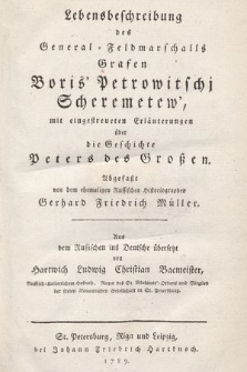 Lebensbeschreibung des General-Feldmarschalls Grafen Boris' Petrowitschi Scherermetew : mit eingestreuten Erläuterungen über die Geschichte Peters des Großen / Abgefaßt von dem ehemaligen Russischen Historiographen Gerhard Friedrich Müller. Aus dem Russischen ins Deutsche übersetzt von Hartwich Ludwig Christian Bacmeister, Russisch-Kaiserlichem Hofrath [...] in St. Petersburg