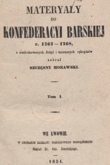 Materyały do konfederacyi barskiej r. 1767-1768 : z niedrukowanych dotąd i nieznanych rękopisów. T. 1