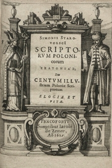 Simonis Starovolsci[i] Scriptorvm Polonicorum Hekatontas [gr.] Seu Centvm Illvstrium Poloniæ Scriptorum, Elogia et Vitæ