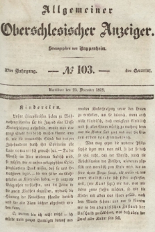 Allgemeiner Oberschlesischer Anzeiger : Blätter zur Besprechung und Förderung provinzieller Interessen zur Belehrung und Unterhaltung. 1839, nr 103