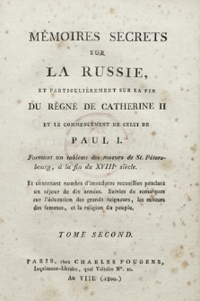 Mémoires Secrets Sur La Russie, Et Particulièrement Sur La Fin Du Règne De Catherine II Et Le Commencement De Celui De Paul I. : Formant un tableau des moeurs de St. Pétersbourg à la fin du XVIIIe siècle [...]. T. 2