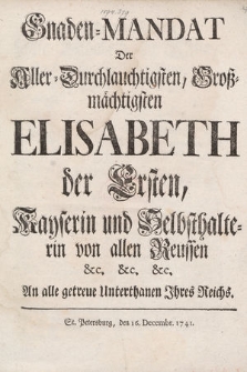 Gnaden-Mandat Der Aller-Durchlauchtigsten Großmächtigsten Elisabeth der Ersten, Kayserin und Selbsthalterin von allen Reussen &c. [...] An alle getreue Unterthanen Jhres Reichs