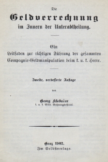 Die Geldverrechnung im Innern der Unterabtheilung : ein leitfaden zur richtigen Führung der gesammten Compagnie-Geldmanipulation beim k. und k. Heere