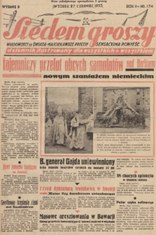 Siedem Groszy : dziennik ilustrowany dla wszystkich o wszystkiem : wiadomości ze świata - najciekawsze procesy - sensacyjna powieść. 1933, nr 174 (Wydanie D)