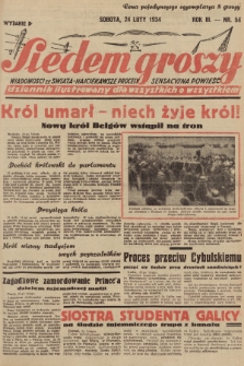 Siedem Groszy : dziennik ilustrowany dla wszystkich o wszystkiem : wiadomości ze świata - najciekawsze procesy - sensacyjna powieść. 1934, nr 54 (Wydanie D)