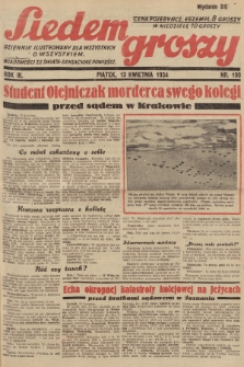 Siedem Groszy : dziennik ilustrowany dla wszystkich o wszystkiem : wiadomości ze świata - sensacyjne powieści. 1934, nr 100 (Wydanie D E)