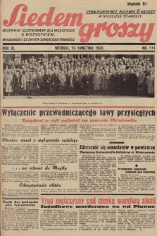 Siedem Groszy : dziennik ilustrowany dla wszystkich o wszystkiem : wiadomości ze świata - sensacyjne powieści. 1934, nr 111 (Wydanie D E) 