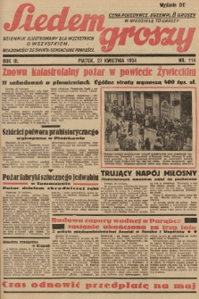 Siedem Groszy : dziennik ilustrowany dla wszystkich o wszystkiem : wiadomości ze świata - sensacyjne powieści. 1934, nr 114 (Wydanie D E) 