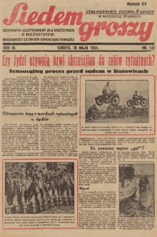 Siedem Groszy : dziennik ilustrowany dla wszystkich o wszystkiem : wiadomości ze świata - sensacyjne powieści. 1934, nr 142 (Wydanie D E)