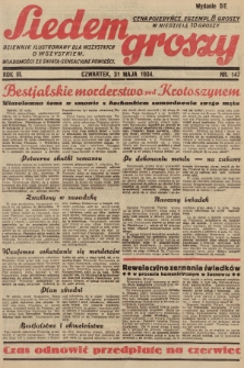 Siedem Groszy : dziennik ilustrowany dla wszystkich o wszystkiem : wiadomości ze świata - sensacyjne powieści. 1934, nr 147 (Wydanie D E)