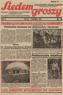 Siedem Groszy : dziennik ilustrowany dla wszystkich o wszystkiem : wiadomości ze świata - sensacyjne powieści. 1934, nr 148 (Wydanie D E)