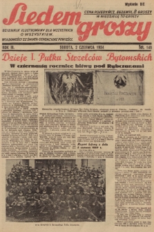 Siedem Groszy : dziennik ilustrowany dla wszystkich o wszystkiem : wiadomości ze świata - sensacyjne powieści. 1934, nr 149 (Wydanie D E)