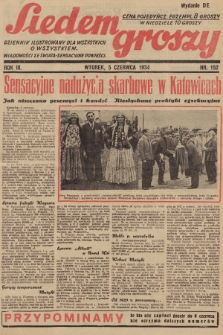Siedem Groszy : dziennik ilustrowany dla wszystkich o wszystkiem : wiadomości ze świata - sensacyjne powieści. 1934, nr 152 (Wydanie D E)