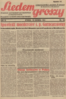 Siedem Groszy : dziennik ilustrowany dla wszystkich o wszystkiem : wiadomości ze świata - sensacyjne powieści. 1934, nr 166 (Wydanie D E)